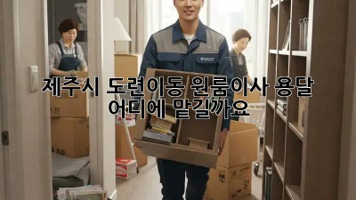 제주시 도련이동 원룸이사 용달, 어디에 맡길까요?