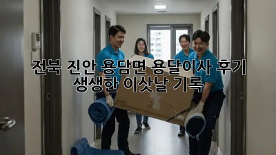 전북 진안 용담면 용달이사 후기🚚📸 생생한 이삿날 기록!